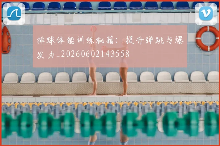 排球体能训练秘籍：提升弹跳与爆发力_20260602143558