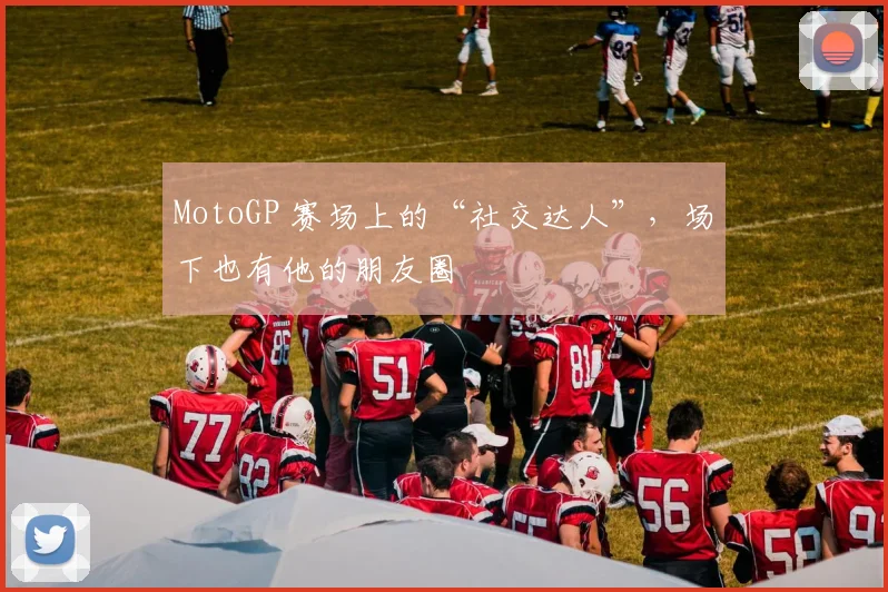 MotoGP 赛场上的“社交达人”，场下也有他的朋友圈